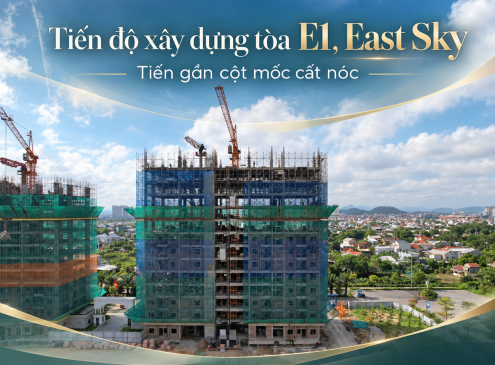 TÒA E1, EAST SKY - TIẾN GẦN CỘT MỐC CẤT NÓC